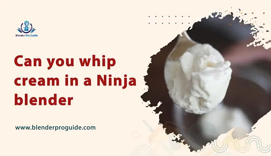 Can you whip cream in a Ninja Blender?