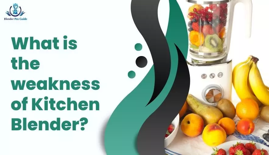 What is the weakness of Kitchen Blender?